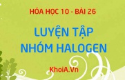 Nhóm Halogen: Tóm tắt lý thuyết và Bài tâp luyện tập - Hóa 10 bài 26